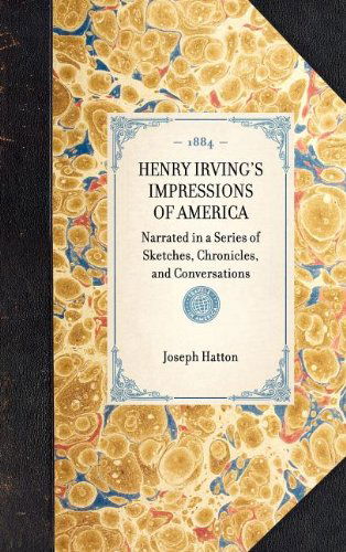 Cover for Joseph Hatton · Henry Irving's Impressions of America: Narrated in a Series of Sketches, Chronicles, and Conversations (Travel in America) (Hardcover Book) (2003)