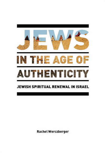 Cover for Rachel Werczberger · Jews in the Age of Authenticity: Jewish Spiritual Renewal in Israel - After Spirituality (Hardcover Book) [New edition] (2016)