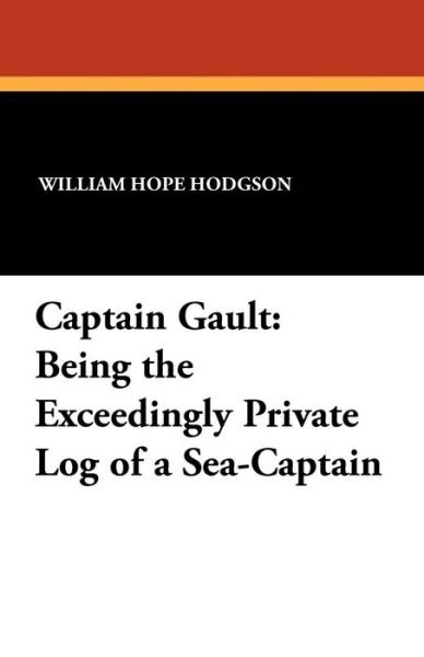 Captain Gault: Being the Exceedingly Private Log of a Sea-captain - William Hope Hodgson - Bøker - Wildside Press - 9781434404565 - 23. oktober 2009