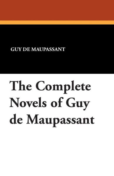 The Complete Novels of Guy De Maupassant - Guy De Maupassant - Books - Wildside Press - 9781434433565 - August 23, 2024