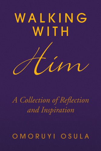 Walking with Him: a Collection of Reflection and Inspiration - Omoruyi Osula - Książki - Xlibris, Corp. - 9781436385565 - 29 grudnia 2008