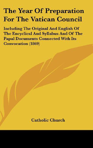 Cover for Catholic Church · The Year of Preparation for the Vatican Council: Including the Original and English of the Encyclical and Syllabus and of the Papal Documents Connecte (Hardcover Book) (2008)