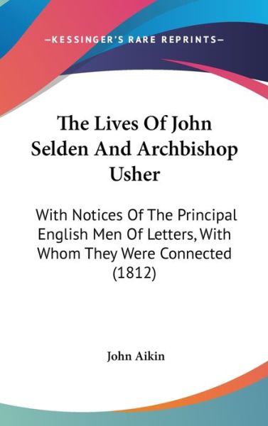 Cover for John Aikin · The Lives of John Selden and Archbishop Usher: with Notices of the Principal English men of Letters, with Whom They Were Connected (1812) (Hardcover Book) (2008)