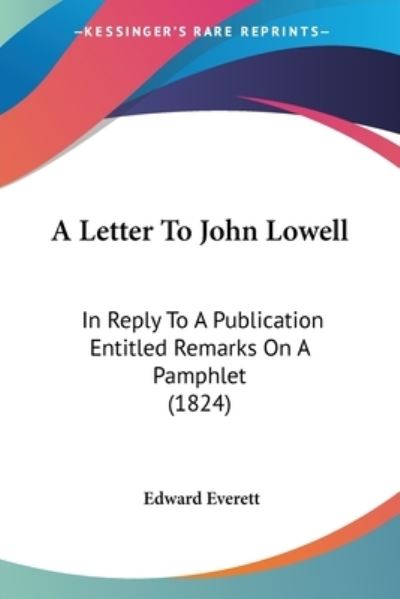 Cover for Edward Everett · A Letter to John Lowell: in Reply to a Publication Entitled Remarks on a Pamphlet (1824) (Pocketbok) (2009)