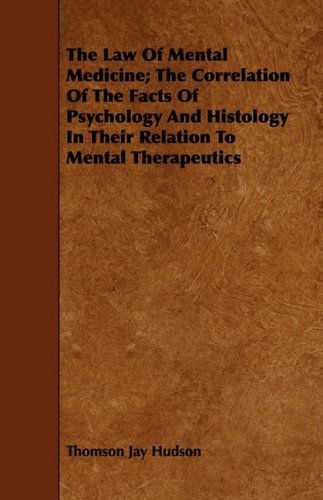 Cover for Thomson Jay Hudson · The Law of Mental Medicine; the Correlation of the Facts of Psychology and Histology in Their Relation to Mental Therapeutics (Taschenbuch) (2008)