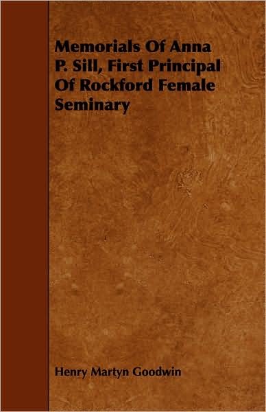 Cover for Henry Martyn Goodwin · Memorials of Anna P. Sill, First Principal of Rockford Female Seminary (Paperback Book) (2008)