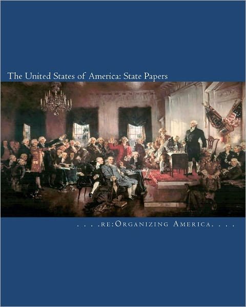 The United States of America: State Papers: the Declaration of Independence, the Articles of Confederation, the Constitution, the Federalist Papers, - Re Organizing America - Bøker - Createspace - 9781453818565 - 4. juli 2010