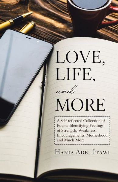 Love, Life, and More: A Self-Reflected Collection of Poems Identifying Feelings of Strength, Weakness, Encouragements, Motherhood, and Much More - Hania Adel Itawi - Książki - Abbott Press - 9781458222565 - 8 stycznia 2020