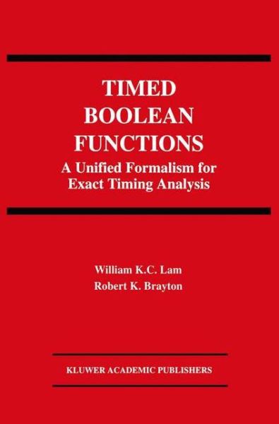 Timed Boolean Functions: A Unified Formalism for Exact Timing Analysis - The Springer International Series in Engineering and Computer Science - William K.C. Lam - Livros - Springer-Verlag New York Inc. - 9781461361565 - 6 de outubro de 2012