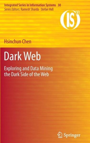 Cover for Hsinchun Chen · Dark Web: Exploring and Data Mining the Dark Side of the Web - Integrated Series in Information Systems (Hardcover bog) (2011)