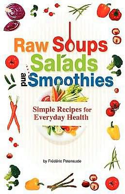 Cover for Frederic Patenaude · Raw Soups, Salads and Smoothies: Simple Raw Food Recipes for Every Day Health (Paperback Bog) (2011)