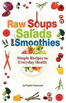 Cover for Frederic Patenaude · Raw Soups, Salads and Smoothies: Simple Raw Food Recipes for Every Day Health (Paperback Book) (2011)