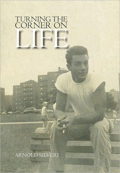 Arnold Silveri · Turning the Corner on Life (Hardcover Book) (2012)