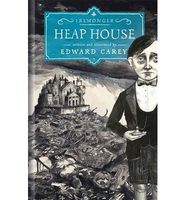 Cover for Edward Carey · Heap House (Iremonger 1): from the author of The Times Book of the Year Little - Iremonger Trilogy (Gebundenes Buch) (2013)