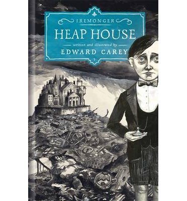 Cover for Edward Carey · Heap House (Iremonger 1): from the author of The Times Book of the Year Little - Iremonger Trilogy (Hardcover Book) (2013)