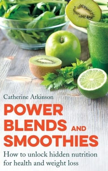 Cover for Catherine Atkinson · Power Blends and Smoothies: How to unlock hidden nutrition for weight loss and health (Paperback Book) (2015)