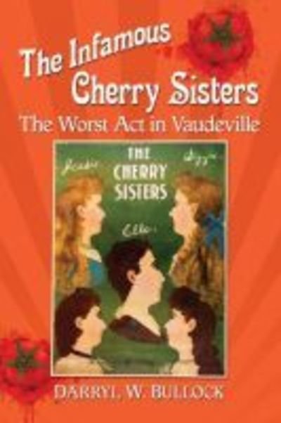 Cover for Darryl W. Bullock · The Infamous Cherry Sisters: The Worst Act in Vaudeville (Taschenbuch) (2018)