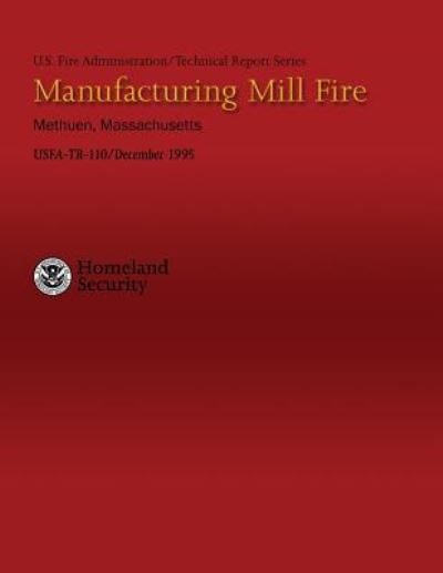 Cover for U S Department of Homeland Security · Manufacturing Mill Fire- Methuen, Massachusetts (Paperback Book) (2013)