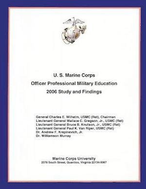 U.s. Marine Corps Officer Professional Military Education- 2006 Study and Findings - Gen Charles E Wilhelm Usmc - Books - Createspace - 9781491061565 - September 29, 2006