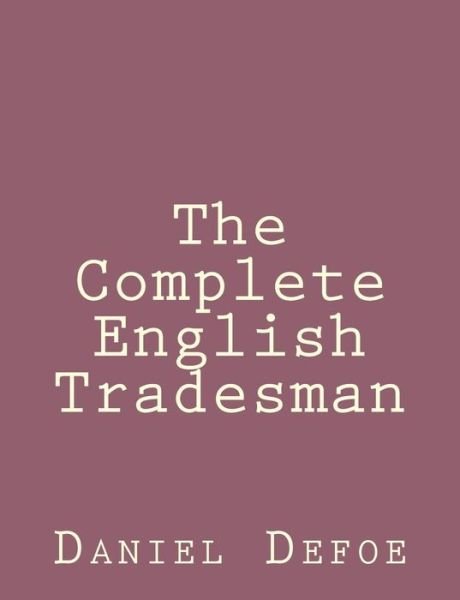 The Complete English Tradesman - Daniel Defoe - Bøger - Createspace - 9781492840565 - 28. september 2013