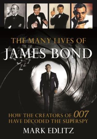 Cover for Mark Edlitz · The Many Lives of James Bond: How the Creators of 007 Have Decoded the Superspy (Hardcover Book) (2019)