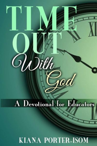 Cover for Kiana Porter-isom · Time out with God: a Devotional for Educators (Paperback Book) (2014)