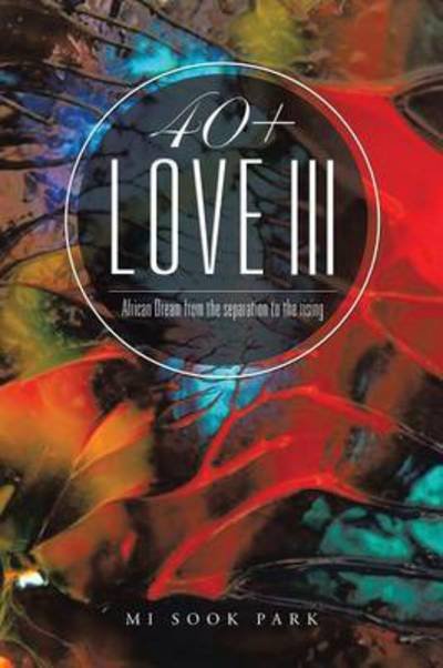 40+ Love Iii: African Dream from the Separation to the Rising - Mi Sook Park - Bøger - Authorhouse - 9781496996565 - 20. november 2014