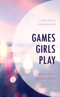 Cover for Cunningham, Carolyn M., Gonzaga University · Games Girls Play: Contexts of Girls and Video Games - Studies in New Media (Hardcover Book) (2018)