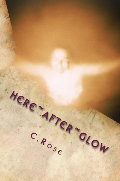 Cover for C Rose · Here After Glow (Paperback Book) (2014)