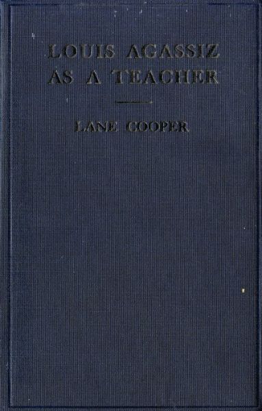 Cover for Lane Cooper · Louis Agassiz as a Teacher: Illustrative Extracts on His Method of Instruction (Paperback Book) [Revised edition] (2019)