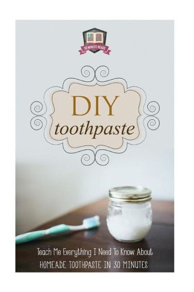Cover for 30 Minute Reads · Diy Toothpaste: Teach Me Everything I Need to Know About Homemade Toothpaste in 30 Minutes (Paperback Bog) (2014)