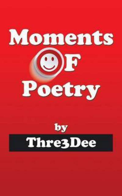 Moments of Poetry - Thre3dee - Boeken - Authorhouse - 9781504989565 - 8 september 2015