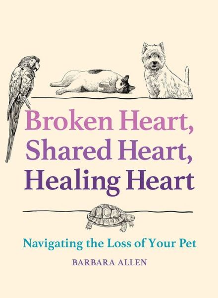 Cover for Barbara Allen · Broken Heart, Shared Heart, Healing Heart: Navigating the Loss of Your Pet (Hardcover Book) (2024)