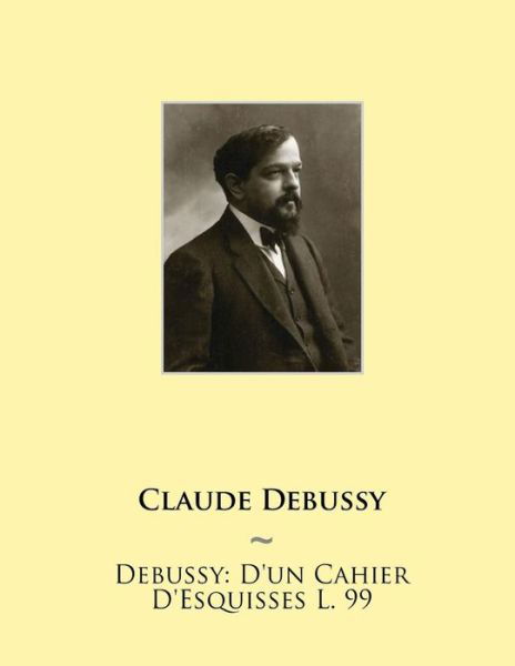 Debussy: D'un Cahier D'esquisses L. 99 - Claude Debussy - Książki - Createspace - 9781508514565 - 26 lutego 2015