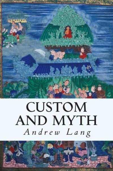 Custom and Myth - Andrew Lang - Books - Createspace - 9781514201565 - June 3, 2015