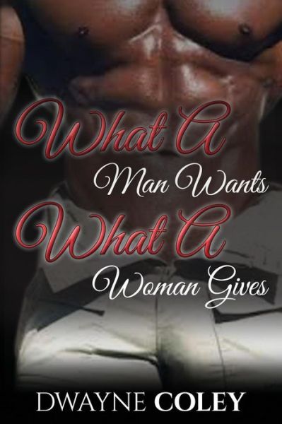 Cover for Dwayne Coley · What a Man Wants, What a Woman Gives (Paperback Book) (2015)