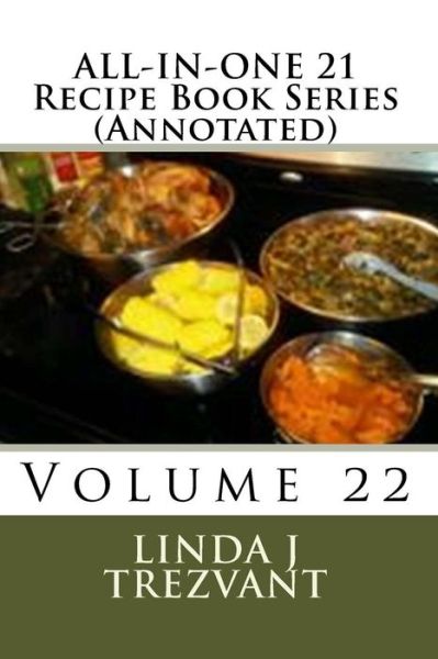 All-in-one 21 Recipe Book Series (Annotated): Volume 22 - Linda J Trezvant - Books - Createspace - 9781514326565 - June 18, 2015