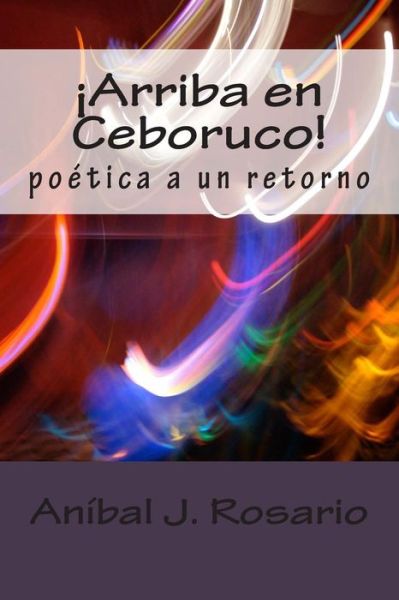 Cover for Anibal J Rosario · Arriba en Ceboruco!: Poetica a Un Retorno (Paperback Book) (2015)