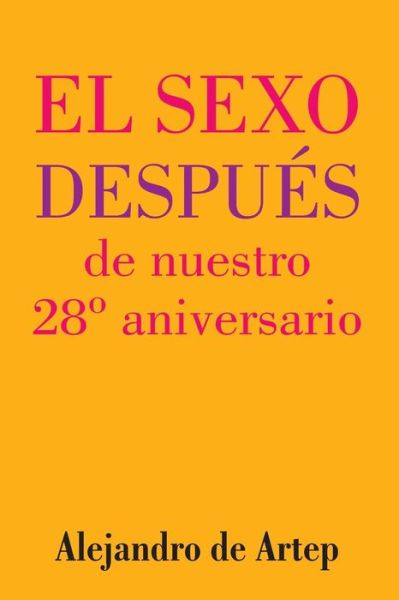 Sex After Our 28th Anniversary (Spanish Edition) - El Sexo Despues De Nuestro 28 Aniversario - Alejandro De Artep - Books - Createspace - 9781517169565 - September 24, 2015