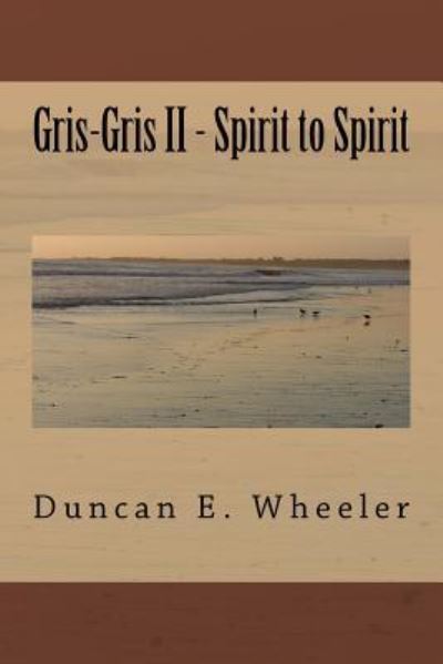 Gris-Gris II - Spirit to Spirit - Duncan E Wheeler - Książki - Createspace Independent Publishing Platf - 9781519631565 - 1 grudnia 2015