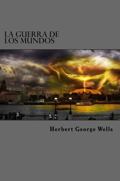 La Guerra De Los Mundos - Herbert George Wells - Books - CreateSpace Independent Publishing Platf - 9781523364565 - January 11, 2016