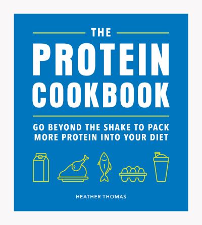 Cover for Heather Thomas · The Protein Cookbook: Go Beyond The Shake To Pack More Protein Into Your Diet (Gebundenes Buch) (2020)