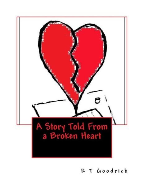 Cover for R T Goodrich · A Story Told From a Broken Heart (Paperback Bog) (2016)