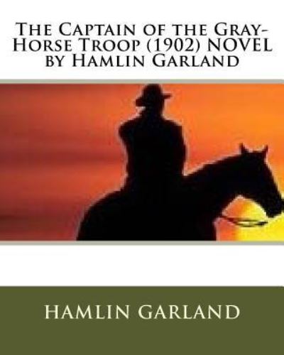 Cover for Hamlin Garland · The Captain of the Gray-Horse Troop (1902) NOVEL by Hamlin Garland (Paperback Book) (2016)