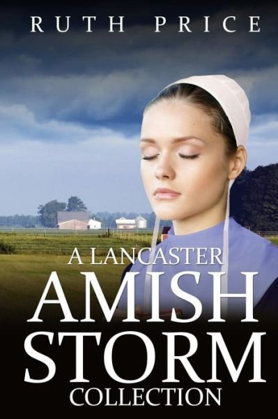 A Lancaster Amish Storm Collection - Ruth Price - Boeken - Createspace Independent Publishing Platf - 9781530434565 - 8 maart 2016
