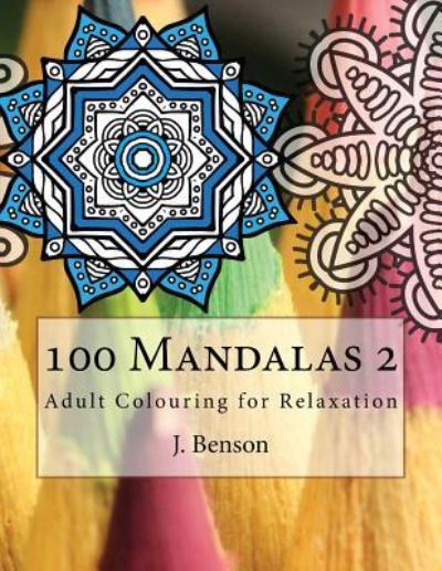 100 Mandalas 2 - J Benson - Książki - Createspace Independent Publishing Platf - 9781539907565 - 3 listopada 2016