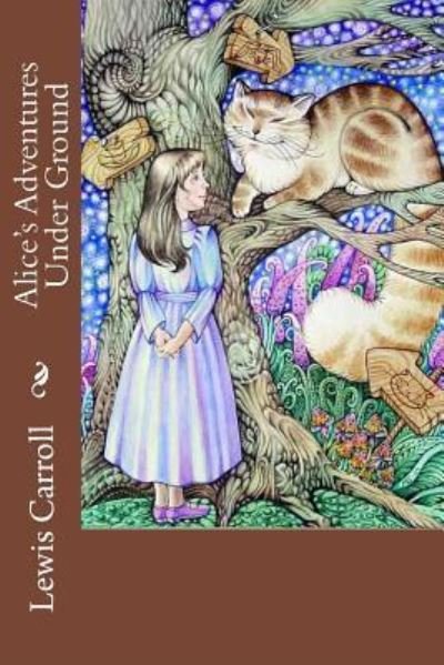Alice's Adventures Under Ground Lewis Carroll - Lewis Carroll - Books - CreateSpace Independent Publishing Platf - 9781540462565 - November 17, 2016