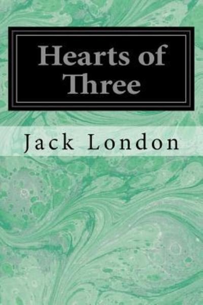 Hearts of Three - Jack London - Books - Createspace Independent Publishing Platf - 9781544237565 - March 7, 2017