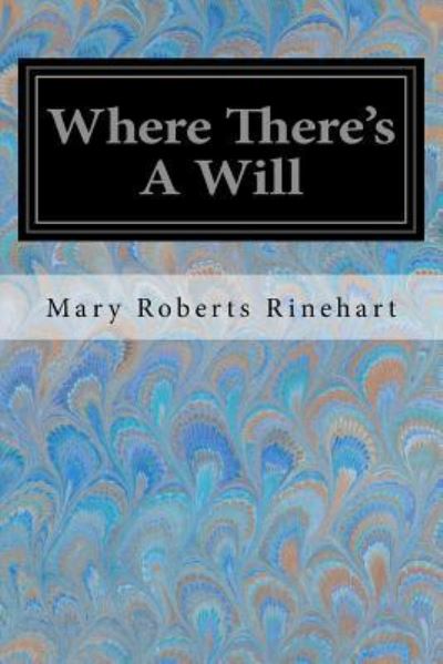 Where There's A Will - Mary Roberts Rinehart - Książki - Createspace Independent Publishing Platf - 9781547070565 - 1 czerwca 2017