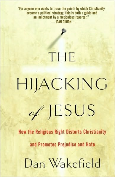 Cover for Dan Wakefield · The Hijacking of Jesus: How the Religious Right Distorts Christianity and Promotes Prejudice and Hate (Taschenbuch) [First Trade Paper edition] (2007)